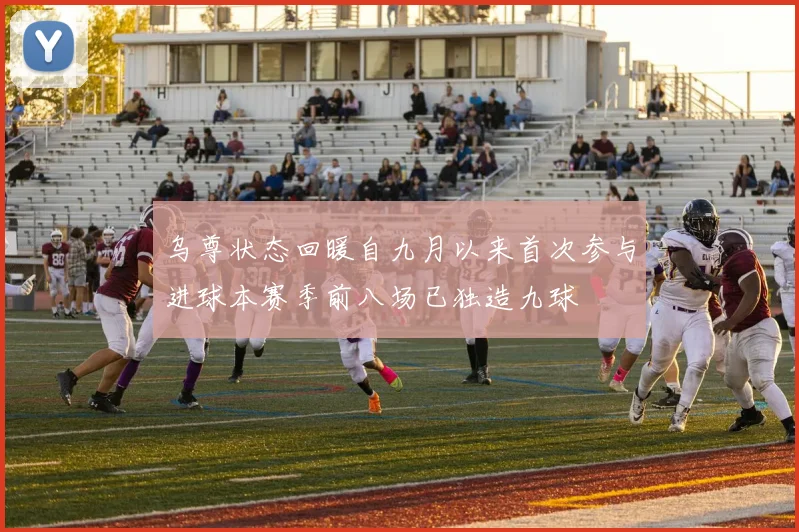 乌尊状态回暖自九月以来首次参与进球本赛季前八场已独造九球