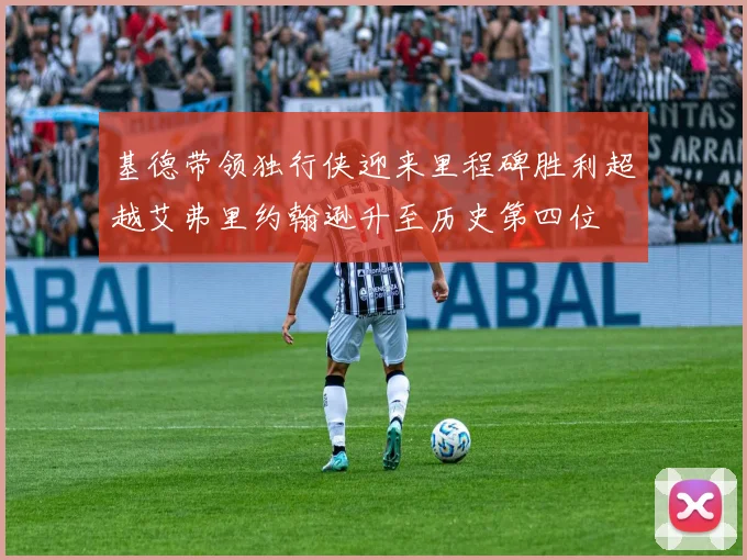 基德带领独行侠迎来里程碑胜利超越艾弗里约翰逊升至历史第四位