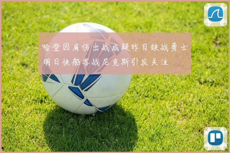 哈登因肩伤出战成疑昨日缺战勇士明日快船客战尼克斯引发关注