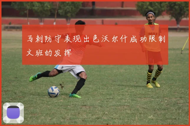 马刺防守表现出色沃尔什成功限制文班的发挥